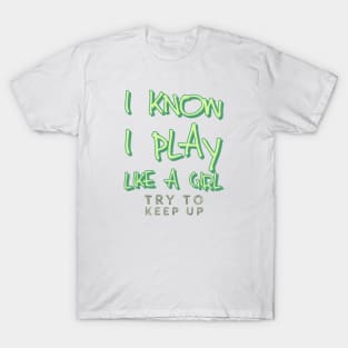 I know i play like a girl try to keep up T-Shirt